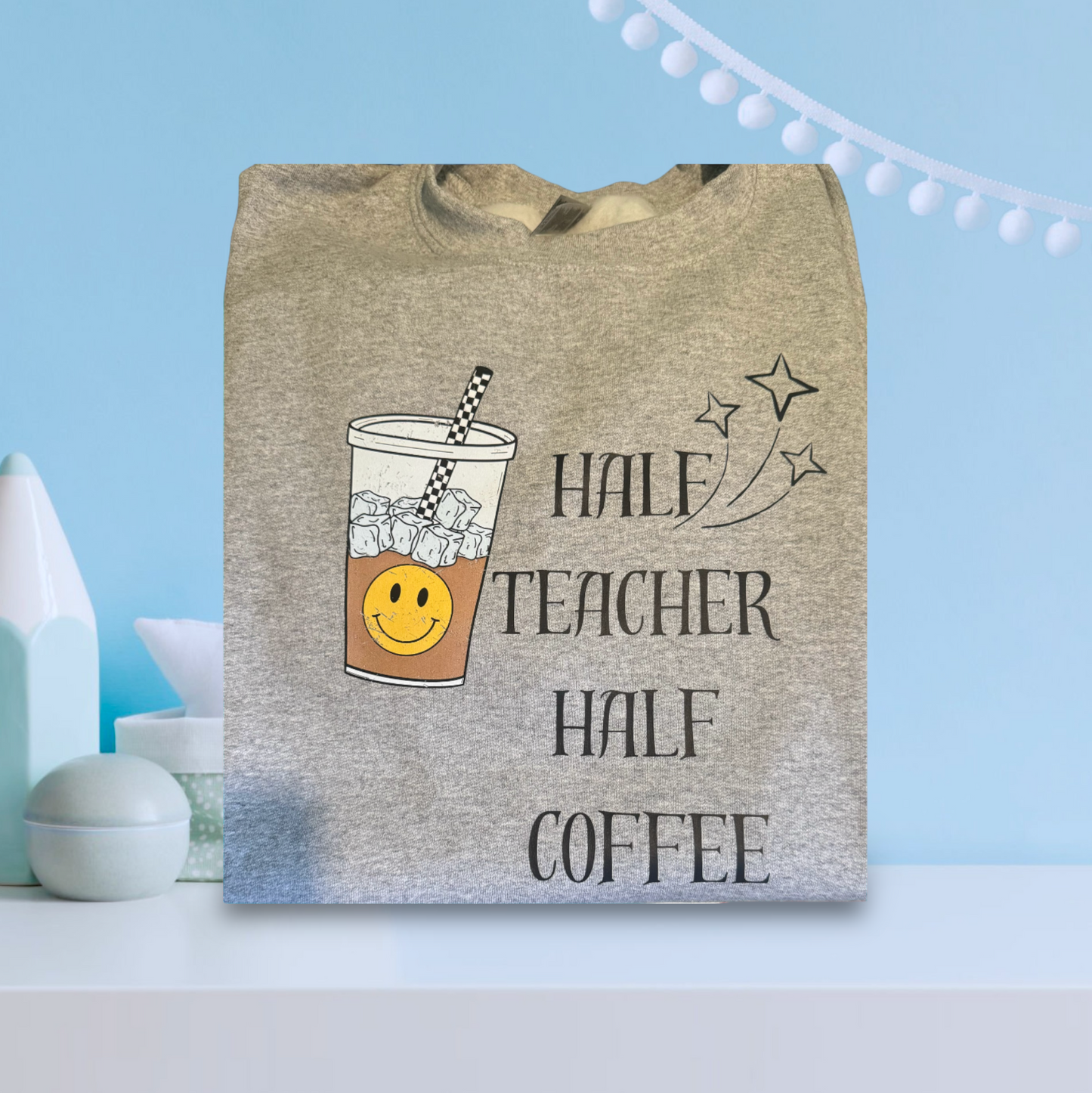 "Half Teacher,  Half Coffee"| Gray Crewneck